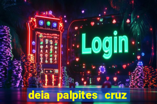 deia palpites cruz do dia